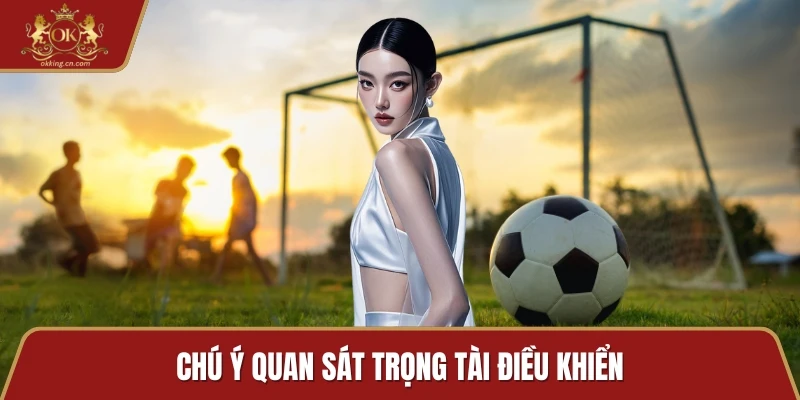 Chú ý quan sát trọng tài điều khiển