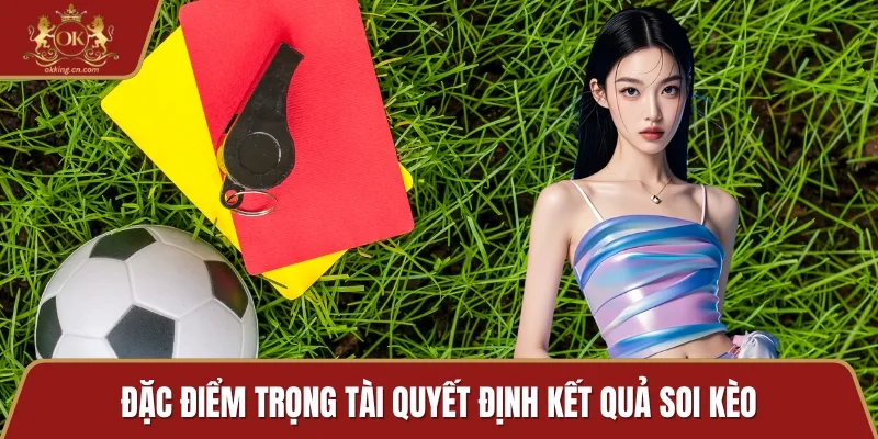 Đặc điểm trọng tài quyết định kết quả soi kèo