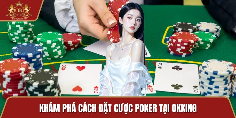 Khám phá cách đặt cược Poker tại OKKING