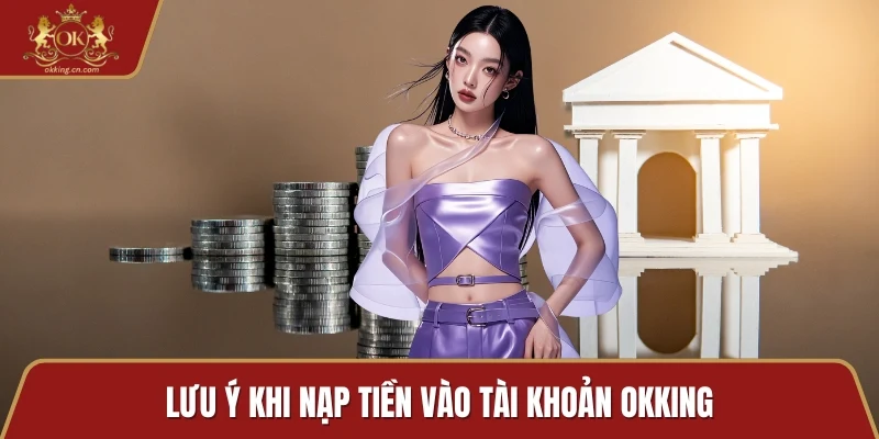 Lưu ý khi nạp tiền vào tài khoản OKKING