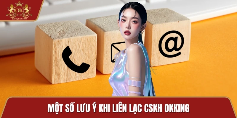 Một số lưu ý khi liên lạc CSKH OKKING