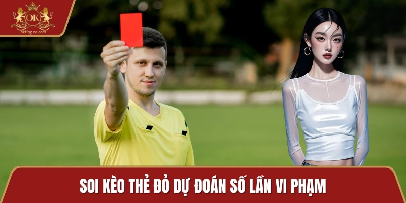 Soi kèo thẻ đỏ dự đoán số lần vi phạm