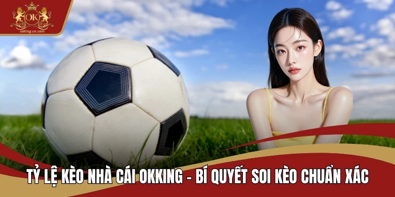 Tỷ lệ kèo nhà cái OKKING
