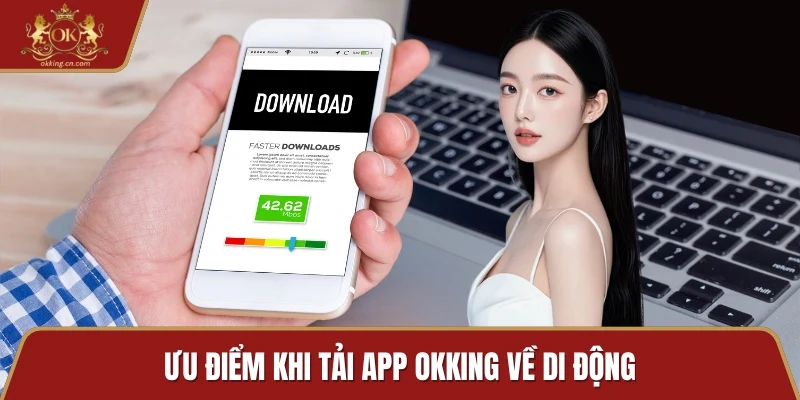 Ưu điểm khi tải app OKKING về di động