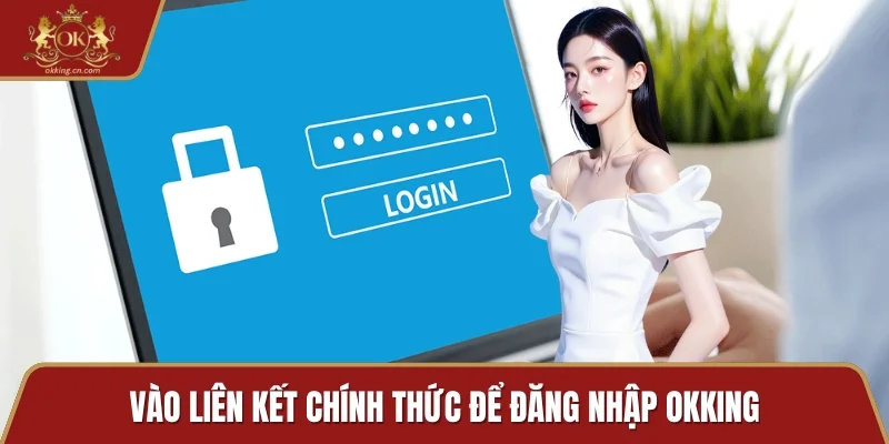 Vào liên kết chính thức để đăng nhập OKKING